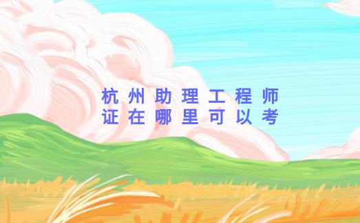 助理工程師證在哪里可以考